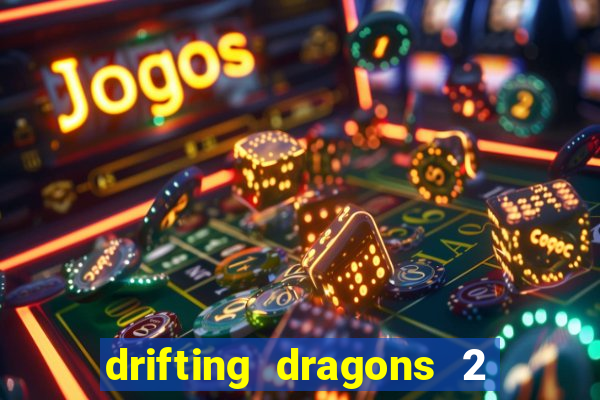 drifting dragons 2 temporada drifting dragons vai ter